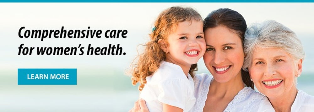 Comprehensive care for women's health. Learn more